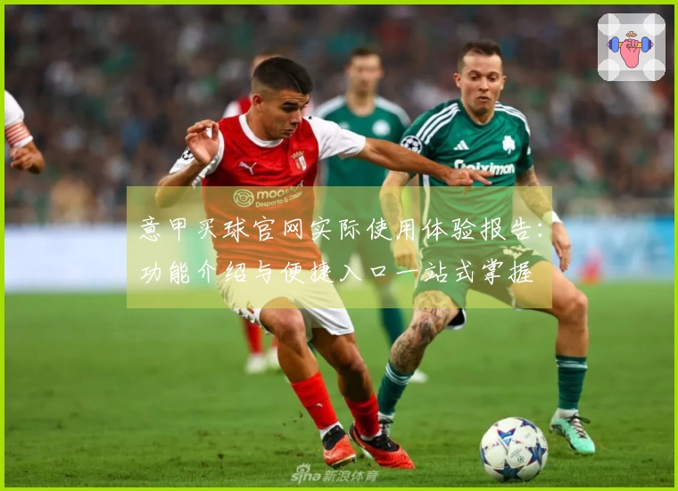 意甲买球官网实际使用体验报告:功能介绍与便捷入口一站式掌握